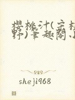 樱桃汁(宋枝江野)笔趣阁小说渡欲