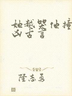 她越哭他撞得越凶古言