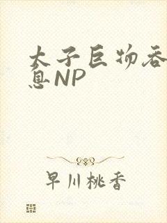 太子巨物吞吐喘息NP