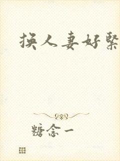 换人妻好紧老朱