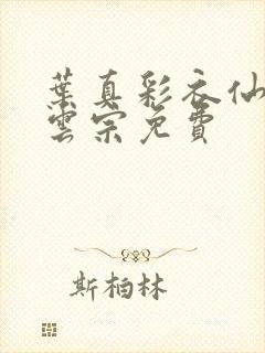 叶真彩衣仙子齐云宗免费
