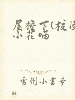屋檐下(校园)小花喵