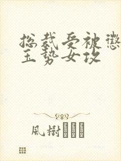 总裁受被惩罚戴玉势女攻