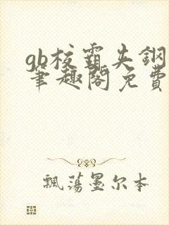 gb校霸夹钢笔笔趣阁免费的