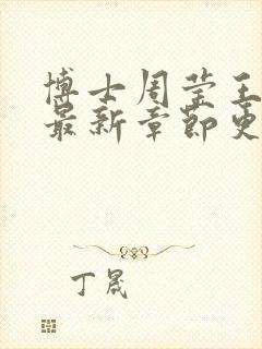 博士周莹王伟忠最新章节更新