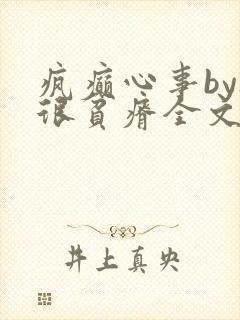 疯癫心事by夜很贫瘠全文免费阅读笔趣阁