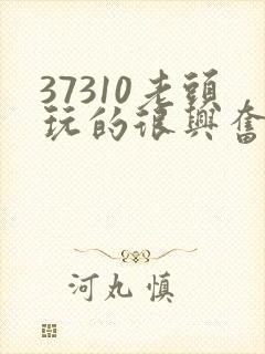 37310老头玩的很兴奋