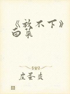 《放不下》半截白菜