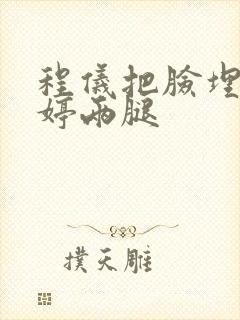 程仪把脸埋进秀婷两腿