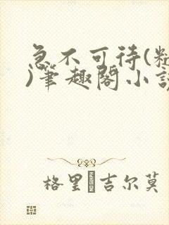 急不可待(糙汉)笔趣阁小说内容