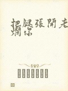 把腿张开老子臊烂你