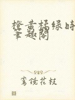 橙黄橘绿时小说笔趣阁