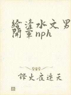 给清水文男主们开荤nph