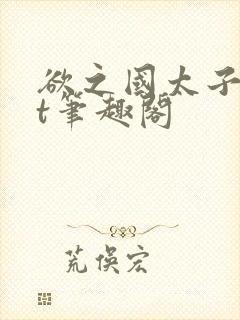 欲之国太子txt笔趣阁