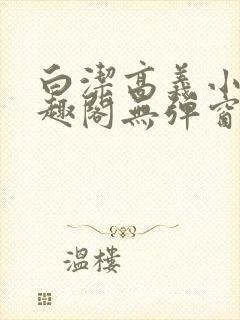 白洁高义小说笔趣阁无弹窗阅读