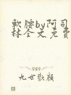 软腰by阿司匹林全文免费阅读
