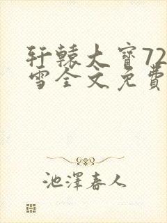 轩辕大宝720雪全文免费阅读