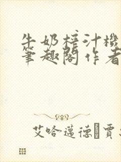 牛奶榨汁机po笔趣阁作者炖一碗汤苏清