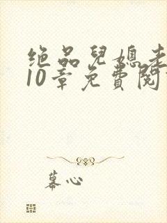 绝品儿媳老马第10章免费阅读封面