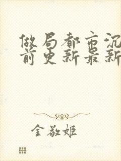 做局都市沉浮超前更新最新