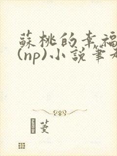 苏桃的幸福生活(np)小说笔趣阁