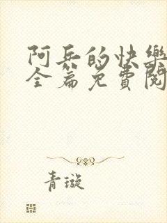 阿兵的快乐生活全篇免费阅读封面