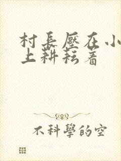 村长压在小萍身上耕耘着