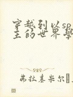 穿越到以sp为主的世界学校封面