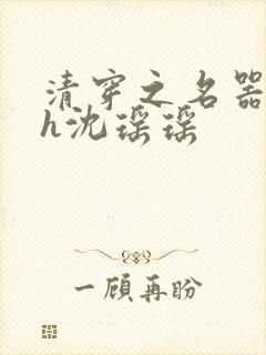 清穿之名器尤物h沈瑶瑶