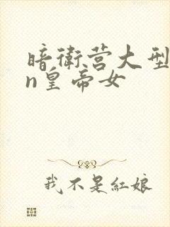 暗卫营大型hpn皇帝女