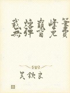 武炼巅峰笔趣阁无弹窗免费阅读