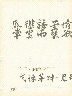 瓜棚诱子偷伦初尝云雨孽欲情缘