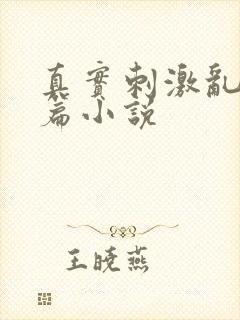 真实刺激乱13篇小说