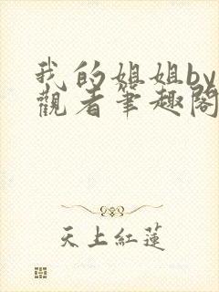 我的姐姐by旁观者笔趣阁免费阅读全文无弹窗