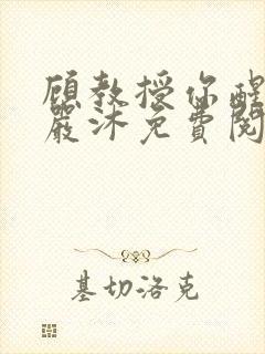 顾教授你醒了吗严沐免费阅读全文