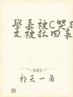 学长被C哭爬走又被拉回来