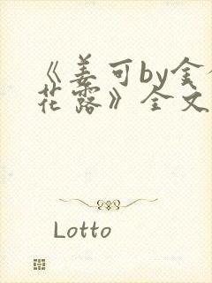 《姜可by金银花露》全文免费阅读