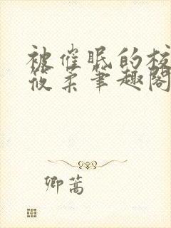 被催眠的校花高筱柔笔趣阁在线阅读免费