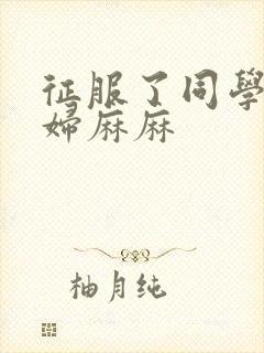 征服了同学的贵妇麻麻