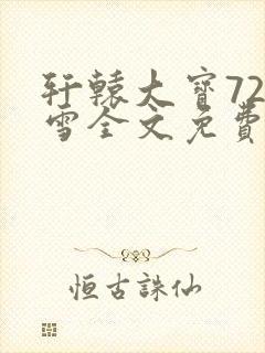 轩辕大宝720雪全文免费阅读