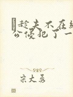 巜趁夫不在给给公侵犯了一天封面