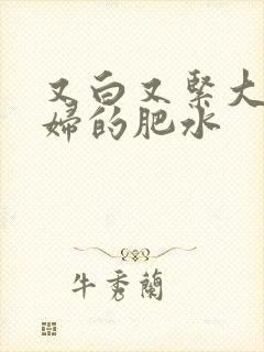 又白又紧大屁贵妇的肥水