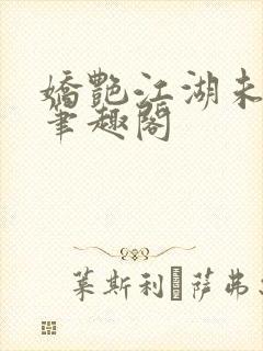 娇艳江湖未删节笔趣阁
