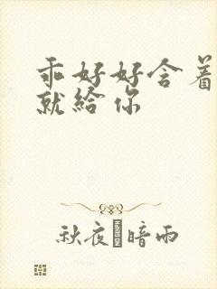 乖好好含着待会就给你