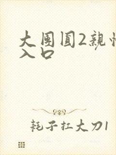 大团圆2亲情会入口