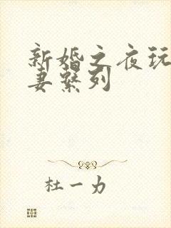新婚之夜玩弄人妻系列