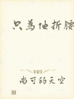 只为他折腰