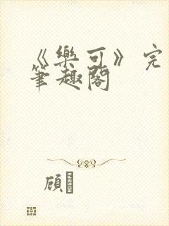 《乐可》完整版笔趣阁