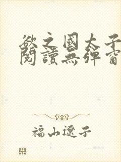欲之国太子免费阅读无弹窗