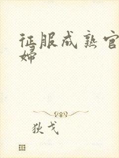征服成熟官太贵妇